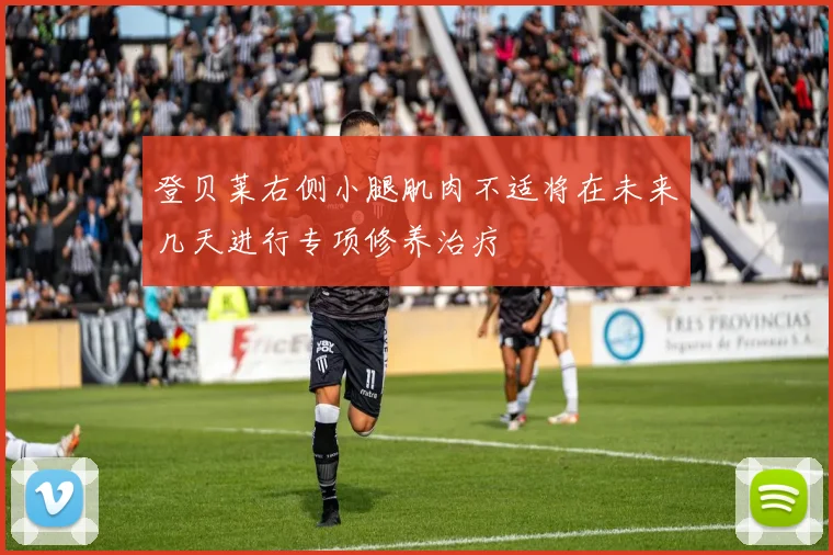 登贝莱右侧小腿肌肉不适将在未来几天进行专项修养治疗