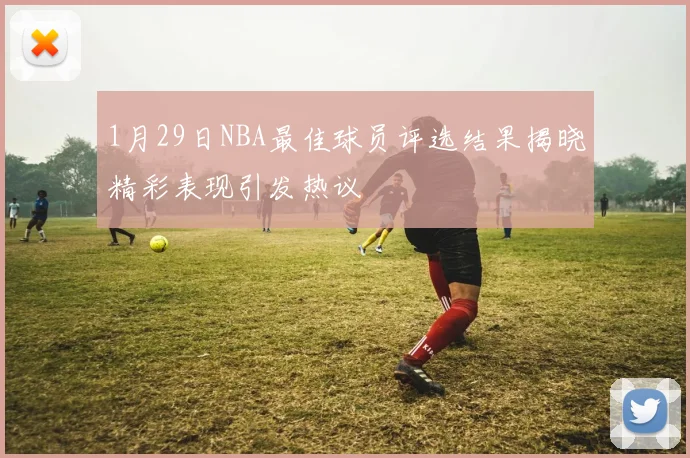 1月29日NBA最佳球员评选结果揭晓精彩表现引发热议